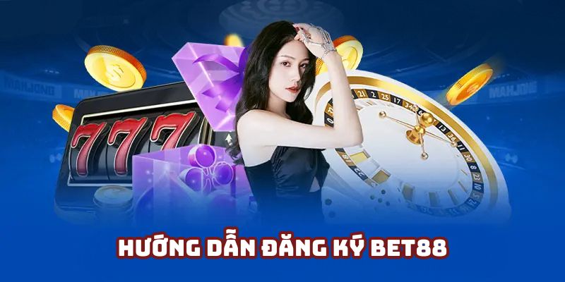 Đăng Ký BET88 1 Chia sẻ đến hội viên trình tự ba bước đăng ký BET88 cơ bản nhất