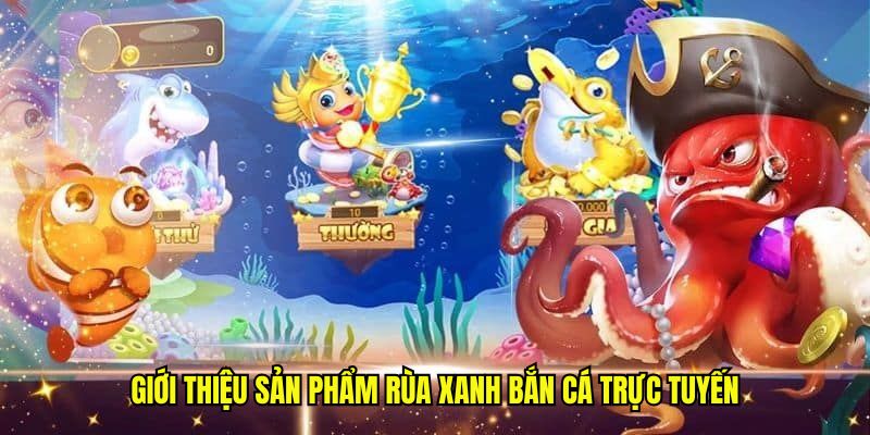 Bắn Cá Rùa Xanh - Siêu Phẩm Đổi Thưởng Đáng Thử Nhất Bet88 2 Giới thiệu sản phẩm rùa xanh bắn cá trực tuyến