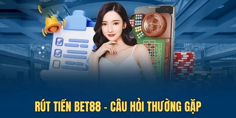 Rút Tiền BET88 3 Hội viên đặt ra nhiều câu hỏi khi rút tiền BET88