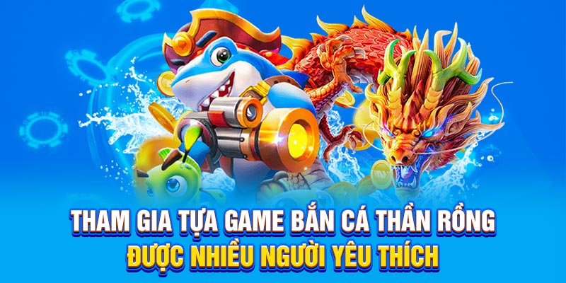 BẮN CÁ 2 Tham gia tựa game bắn cá thần rồng được nhiều người yêu thích